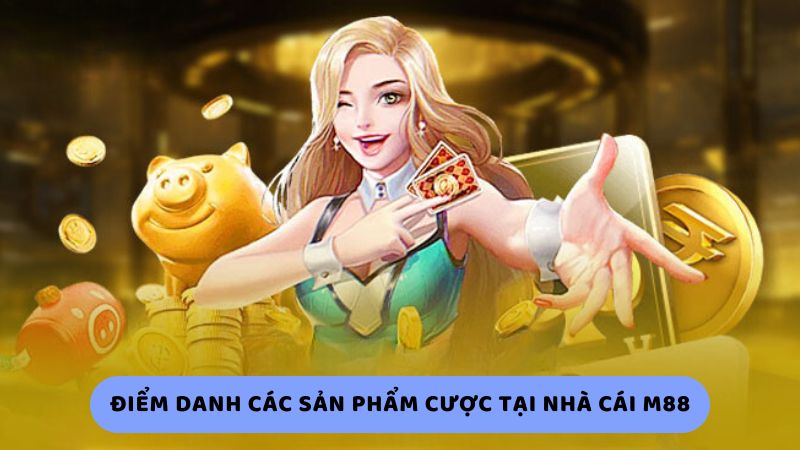 Điểm danh các sản phẩm cược tại nhà cái m88