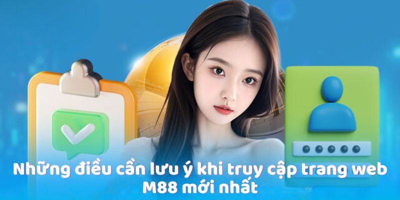 Những điều cần lưu ý khi truy cập trang web M88 mới nhất