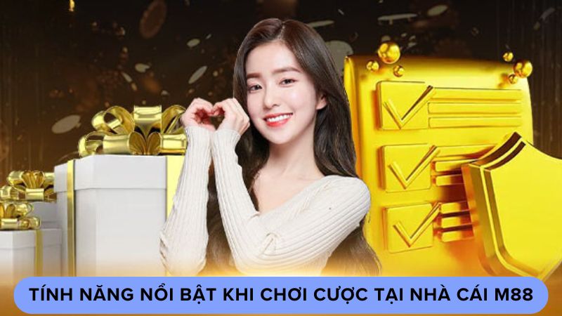 Tính năng nổi bật khi chơi cược tại nhà cái m88